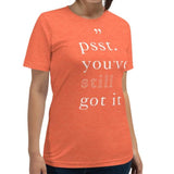 Psst. You've Got It Inspirational T Shirt